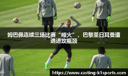 姆巴佩连续三场比赛“哑火”，巴黎圣日耳曼遭遇进攻瓶颈