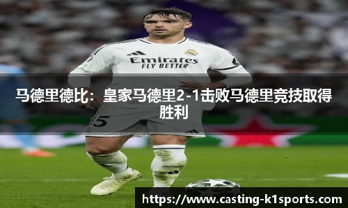 马德里德比：皇家马德里2-1击败马德里竞技取得胜利