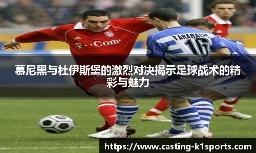慕尼黑与杜伊斯堡的激烈对决揭示足球战术的精彩与魅力