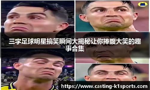 三字足球明星搞笑瞬间大揭秘让你捧腹大笑的趣事合集